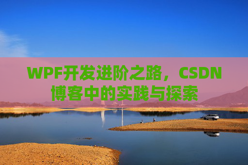 WPF开发进阶之路，CSDN博客中的实践与探索